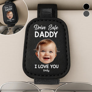 Custom Photo Drive Safe Daddy, Love Always - Family Personalized Custom Sunglasses Holder For Car Visor - Father's Day, Gift For Dad, Grandpa