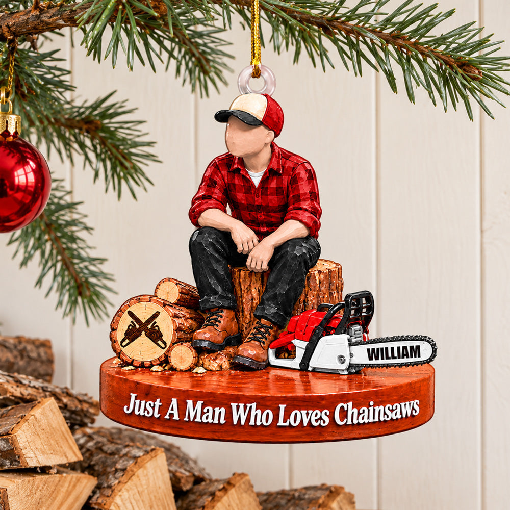 Custom "Just A Man Who Loves Chainsaws" Ornament – Personalized Wood Cutting Christmas Keepsake