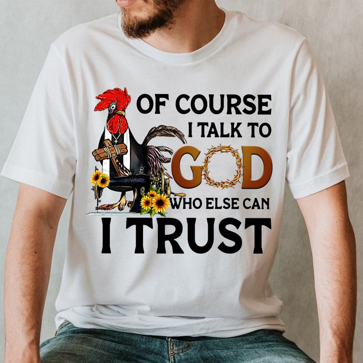Of Course I Talk To God Who Else Can I Trust T shirt