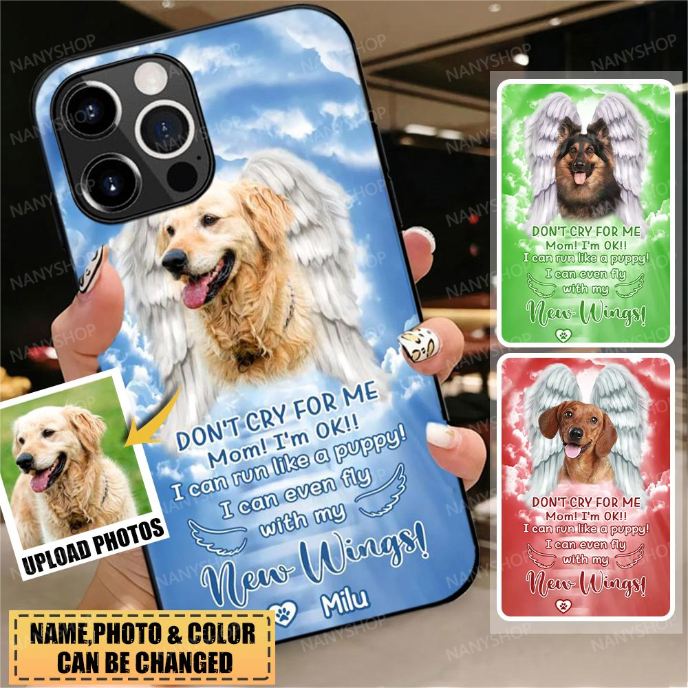 Personalized Upload Your Dog's Photo Dont't Cry For Me Mom! I'm OK! I Can Run Like a Puppy I Can Even Fly With My New Wings Phonecase Printed
